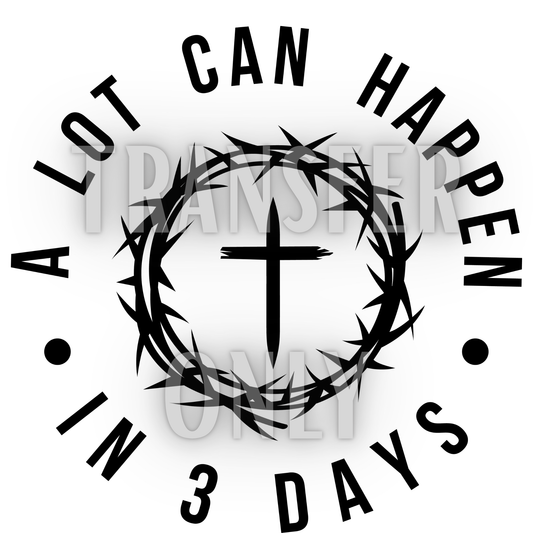 A lot can happen in three days DTF transfer