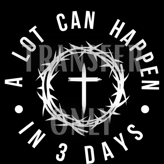 A lot can happen in three days DTF transfer